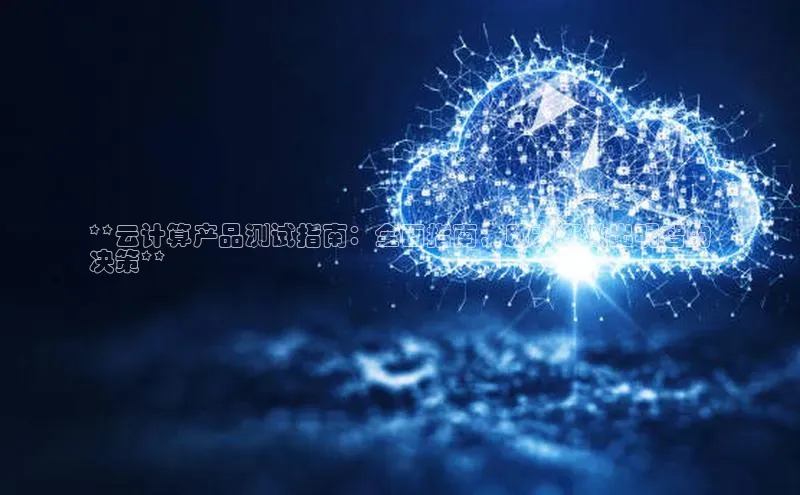 加拿大28圈注册链接雷柏科技**云计算产品测试指南：全面指南，助力您做出明智的
决策**