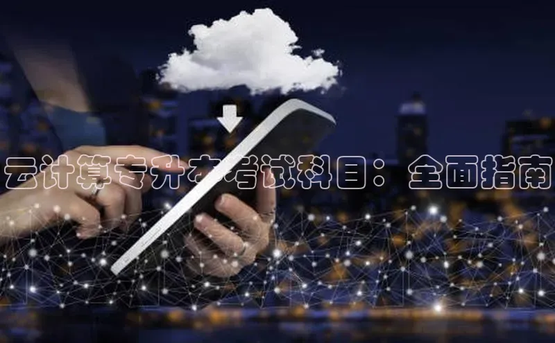 28圈.ccm小米云计算专升本考试科目：全面指南