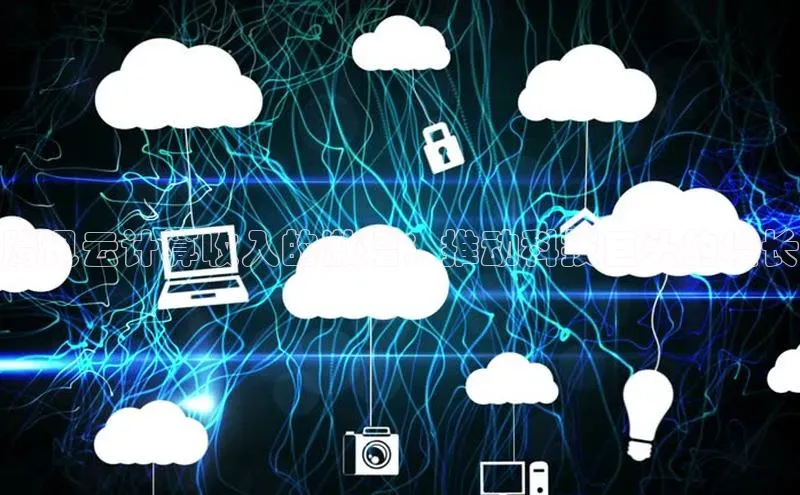 加拿大28预测开奖官网咪牌百度信誉腾讯云计算收入的激增：推动科技巨头的增长