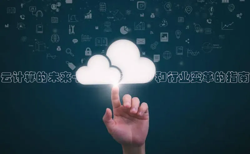 加拿大NG28娱乐软件百度社团赞助平台云计算的未来十年：技术进步和行业变革的指南