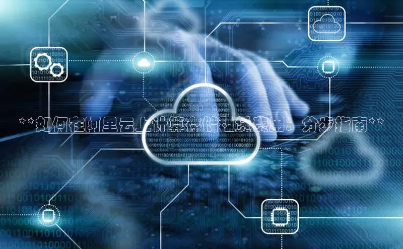 加拿大28圈官网版天键股份**如何在阿里云上计算存储租赁费用：分步指南**