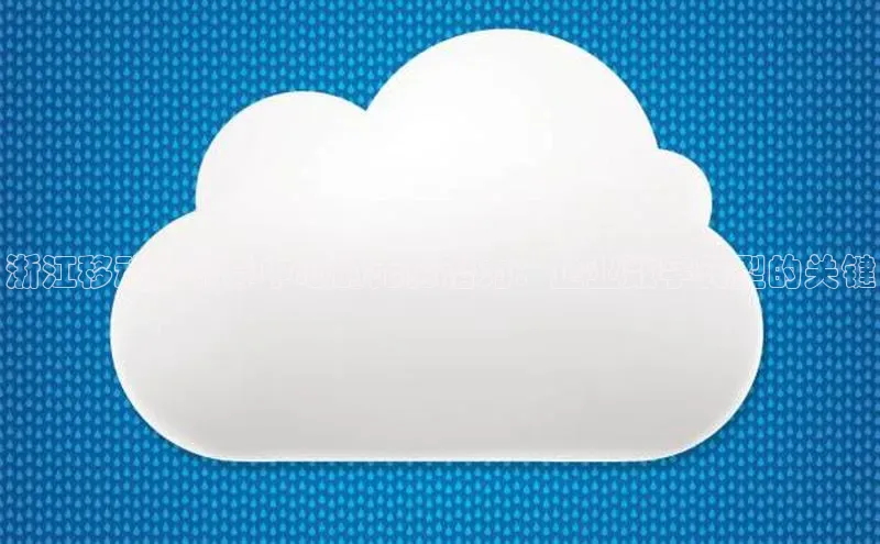 加拿大28开奖结果预测官网百度游戏浙江移动云计算中心的无穷潜力：企业数字转型的关键