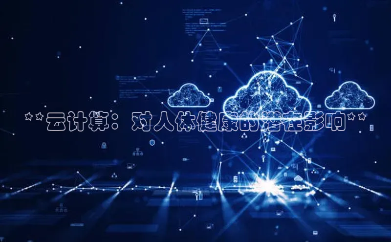 pc28加拿大官网咪牌百度智能云**云计算：对人体健康的潜在影响**