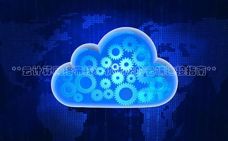 28电子游戏官方网站极氪智能科技**云计算网络布线：优化您的云端连接指南**
