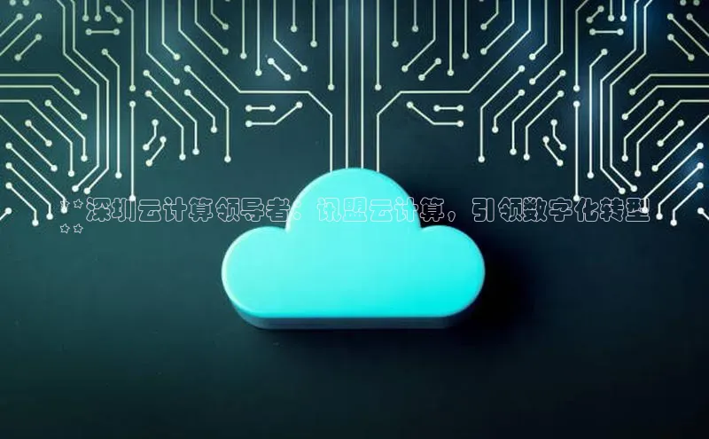 28电子游戏官方网站小度商城**深圳云计算领导者：讯盟云计算，引领数字化转型
**
