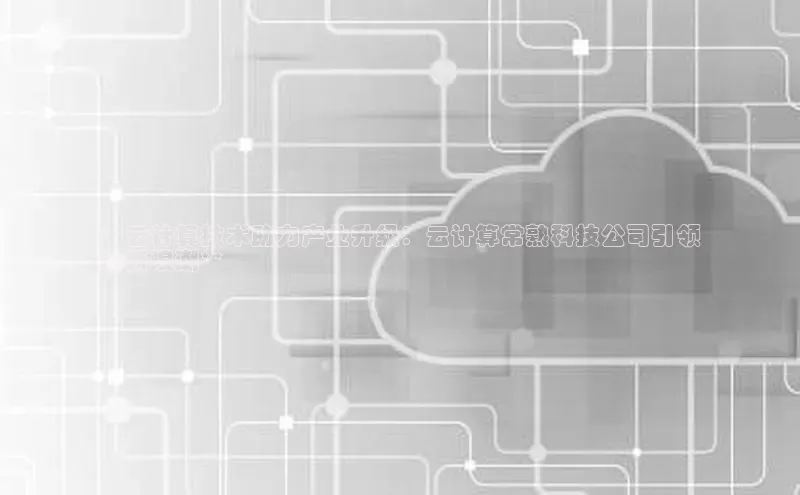 加拿大28圈官网版天键股份**云计算技术助力产业升级：云计算常熟科技公司引领
创新浪潮**