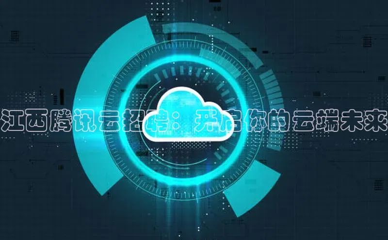 能玩加拿大28的网址如流江西腾讯云招聘：开启你的云端未来