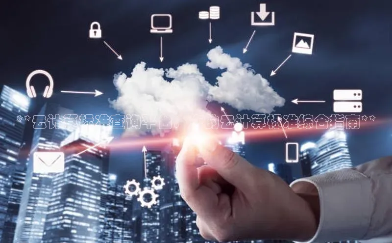 加拿大28开奖结果查询今天金山办公**云计算标准查询平台：您的云计算标准综合指南**