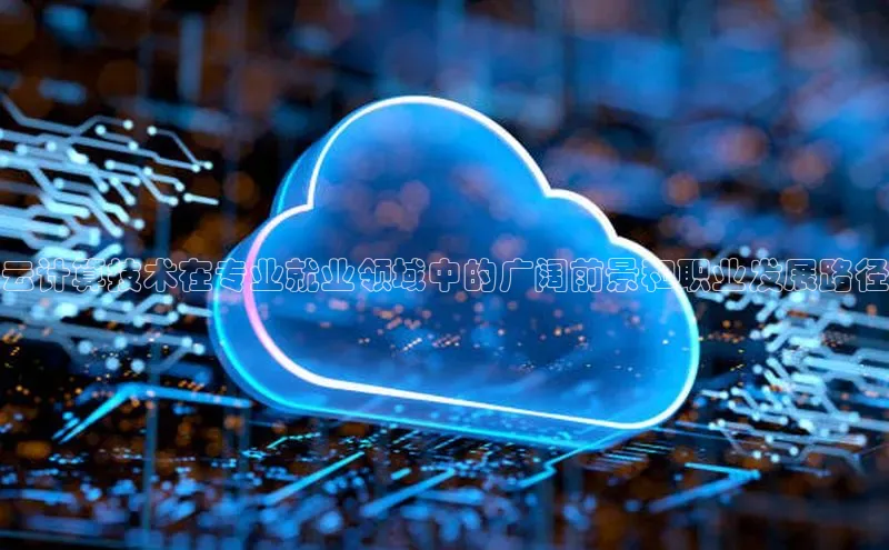 加拿大28圈app官网开奖结果百度网盘云计算技术在专业就业领域中的广阔前景和职业发展路径