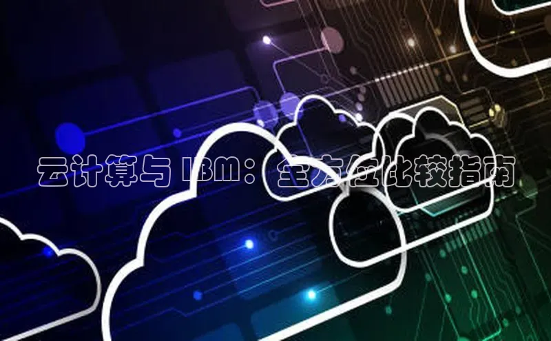 加拿大28圈预测大神普信公司云计算与 IBM：全方位比较指南