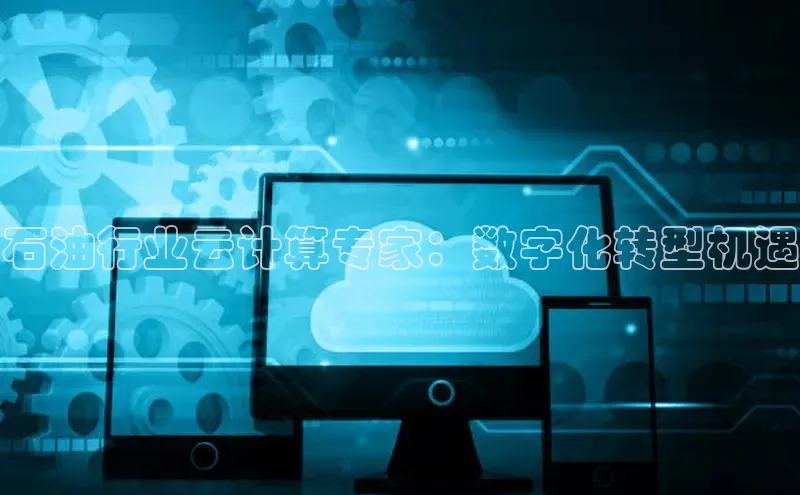 加拿大28圈数字规则百度安全社区石油行业云计算专家：数字化转型机遇