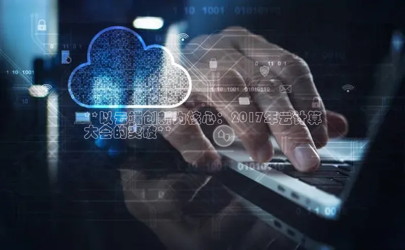 28圈.ccm巴美列捷福**以云端创新为核心：2017年云计算
大会的突破**