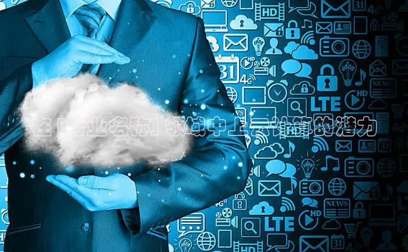 加拿大28预测开奖官网咪牌哇咔哇咔文化在 [行业名称] 领域中上云计算的潜力