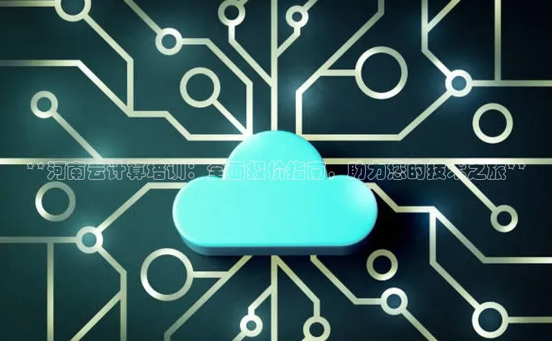 28圈平台链接中文在线**河南云计算培训：全面报价指南，助力您的技术之旅**