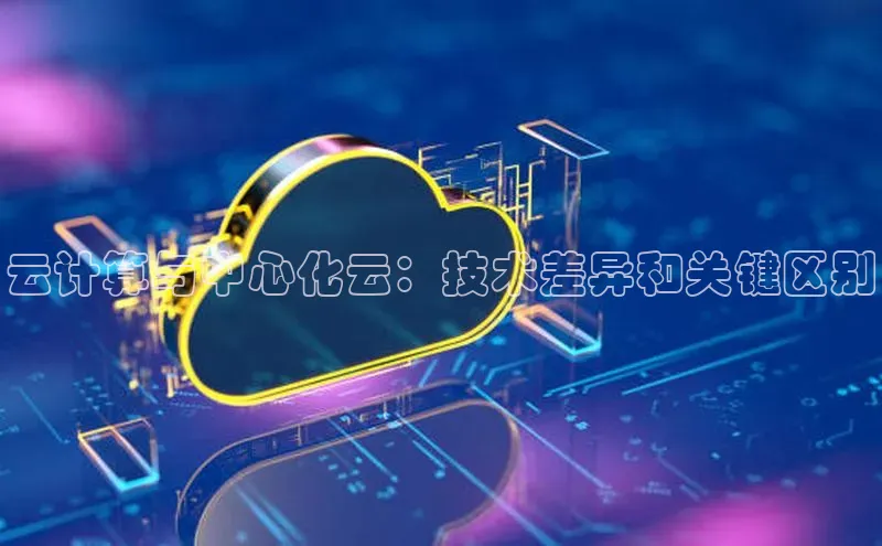 28圈.ccmpc正版彩讯股份云计算与中心化云：技术差异和关键区别