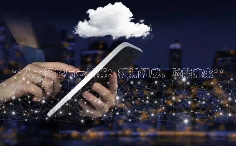 加拿大2.8平台下载百度大脑**人工智能与云计算：相辅相成，赋能未来**