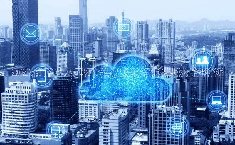 28圈.ccm巴美列捷福2025前瞻：人工智能与人类关系的未来趋势分析