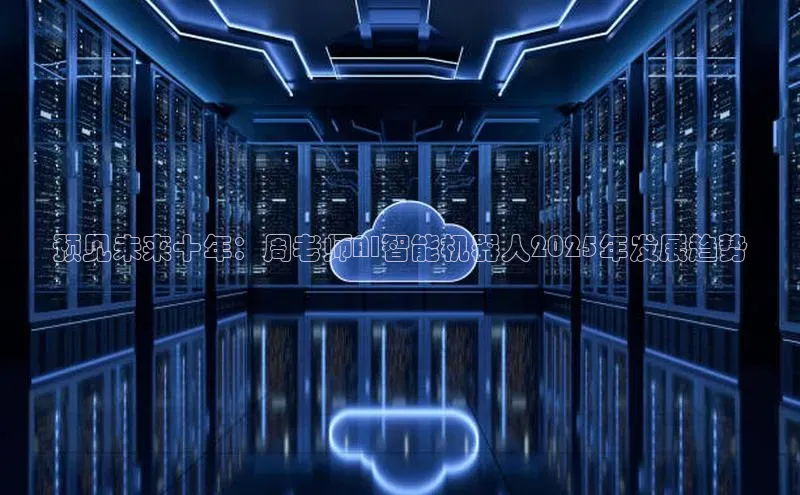 预见未来十年：周老师AI智能机器人2025年发展趋势