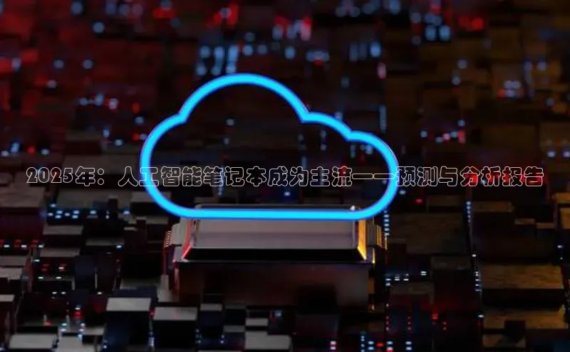 2025年：人工智能笔记本成为主流——预测与分析报告
