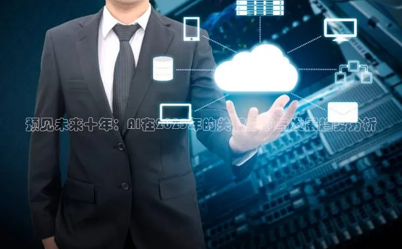 预见未来十年：AI在2025年的关键影响与发展趋势分析