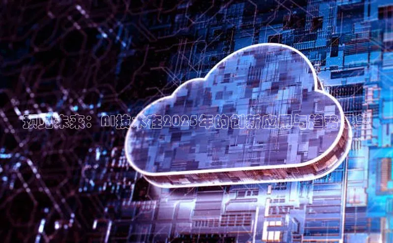 预见未来：AI技术在2025年的创新应用与趋势展望