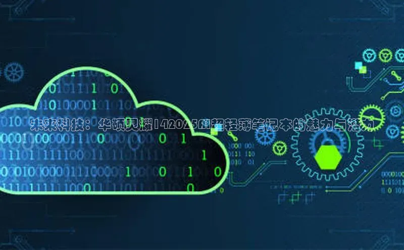 未来科技：华硕灵耀142025AI超轻薄笔记本的魅力与潜力