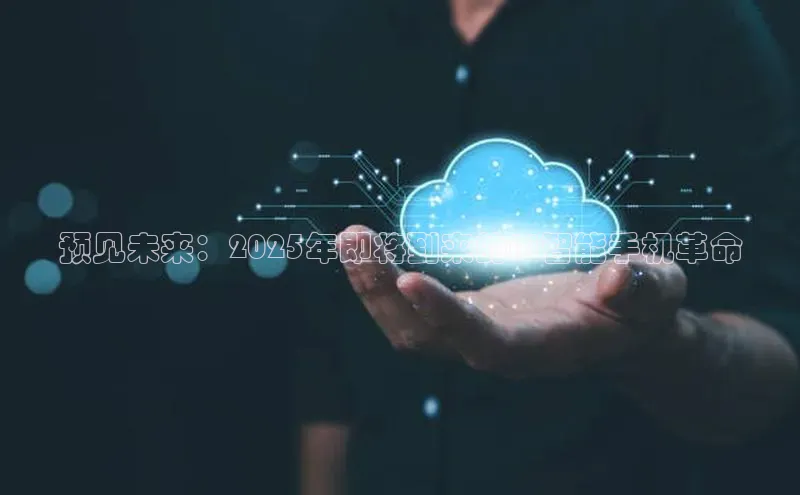 预见未来：2025年即将到来的AI智能手机革命