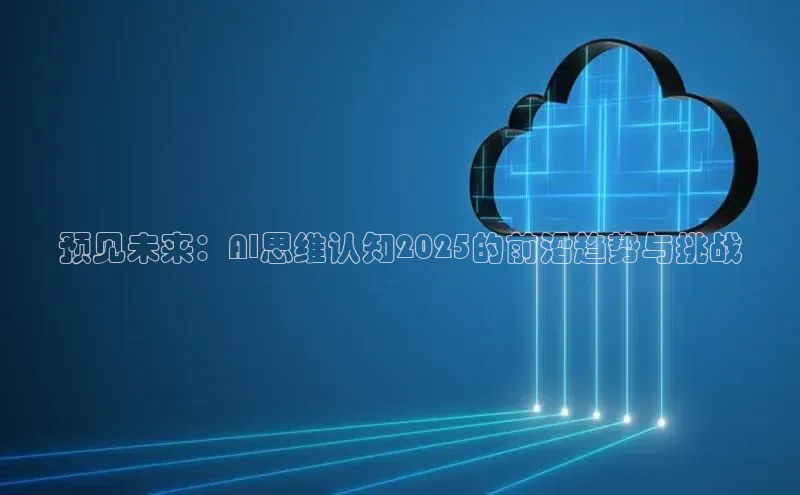 预见未来：AI思维认知2025的前沿趋势与挑战