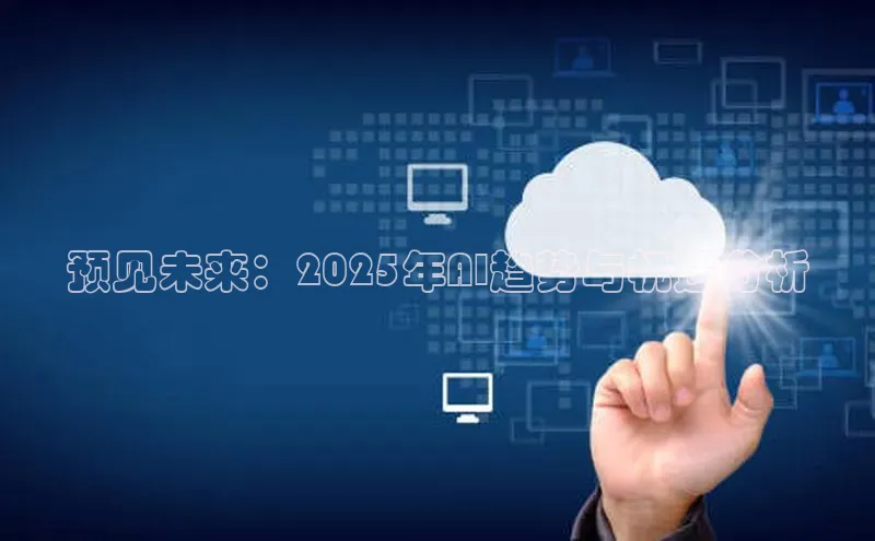 预见未来：2025年AI趋势与机遇分析