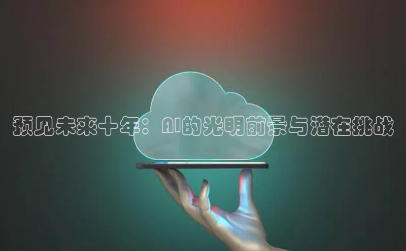 预见未来十年：AI的光明前景与潜在挑战