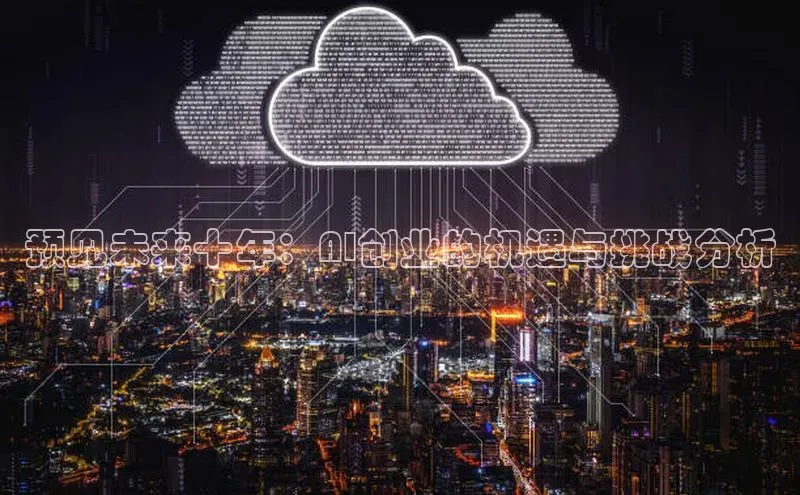 预见未来十年：AI创业的机遇与挑战分析