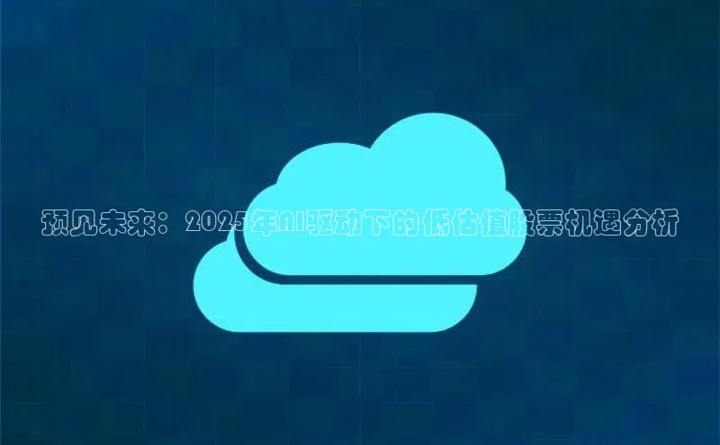 预见未来：2025年AI驱动下的低估值股票机遇分析