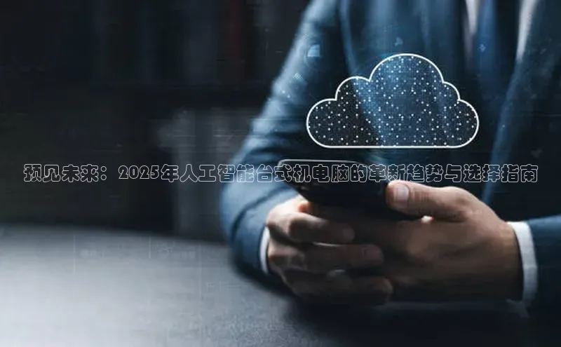 预见未来：2025年人工智能台式机电脑的革新趋势与选择指南