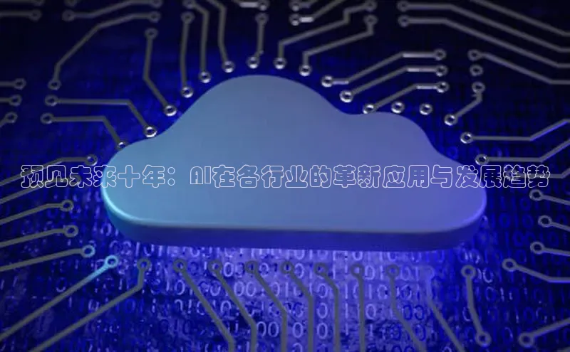 预见未来十年：AI在各行业的革新应用与发展趋势