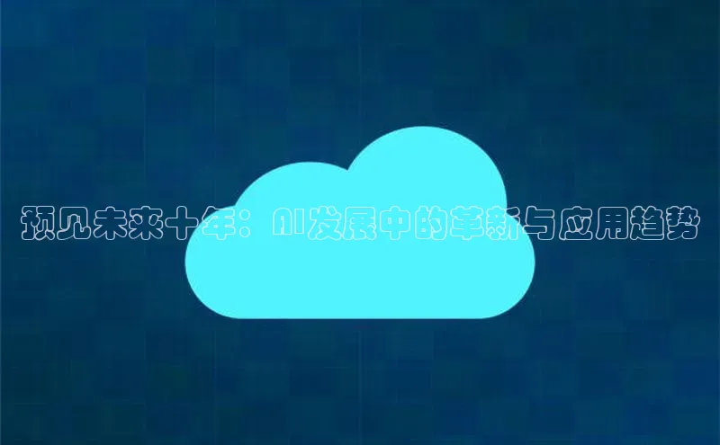 预见未来十年：AI发展中的革新与应用趋势