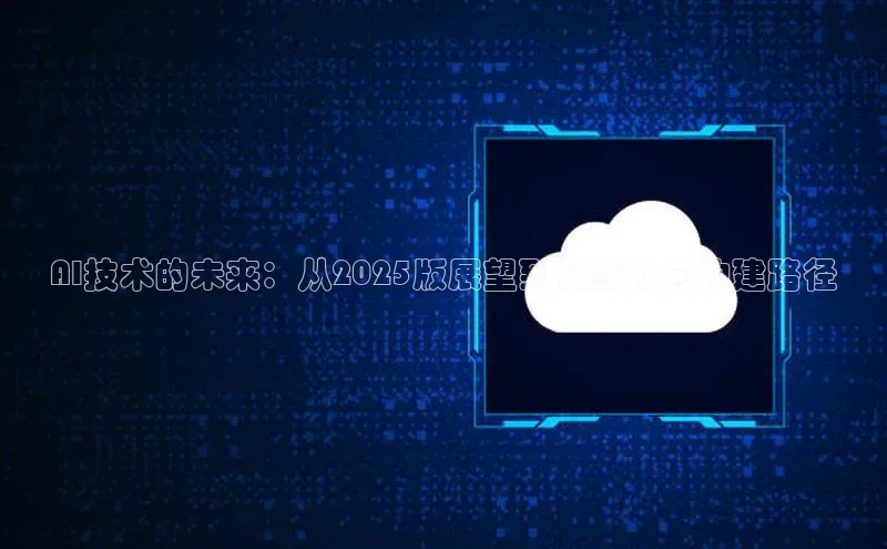 AI技术的未来：从2025版展望到智慧社会构建路径