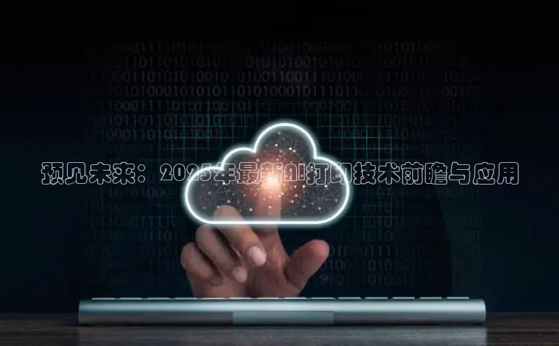 预见未来：2025年最新AI打印技术前瞻与应用